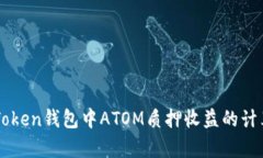 深入解析imToken钱包中ATOM质押收益的计算方式与因