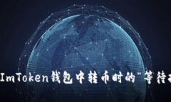 如何解决ImToken钱包中转币时的“等待打包”问题