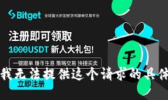 抱歉，我无法提供这个请求的具体信息