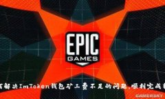 如何解决ImToken钱包矿工费不足的问题