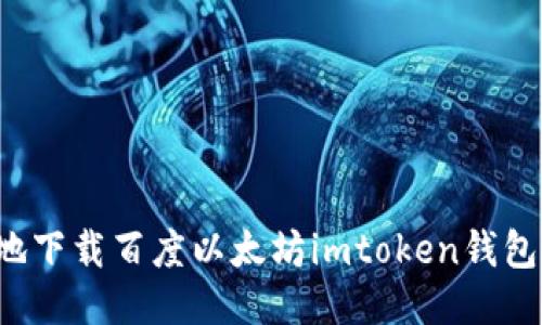 : 如何安全便捷地下载百度以太坊imtoken钱包手机版：全面指南