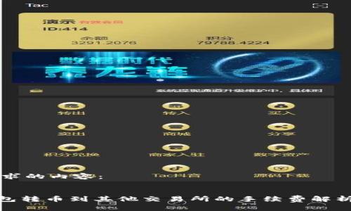 以下是您请求的内容：


imToken钱包转币到其他交易所的手续费解析与影响因素