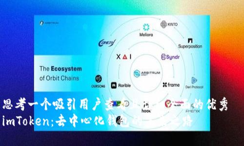 思考一个吸引用户查看且详细全面的优秀  
imToken：去中心化钱包的未来之路