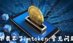 为什么苹果手机下载不了imtoken：常见