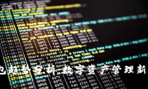 2023年ImToken钱包趋势分析：数字资产管理新风潮与未来发展方向